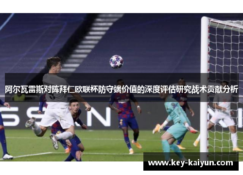 阿尔瓦雷斯对阵拜仁欧联杯防守端价值的深度评估研究战术贡献分析
