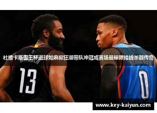 杜维卡斯国王杯进球如麻掀狂潮带队冲冠成赛场最耀眼锋线杀器传奇