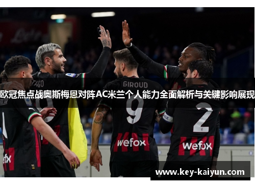 欧冠焦点战奥斯梅恩对阵AC米兰个人能力全面解析与关键影响展现